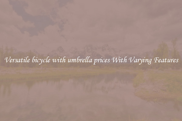 Versatile bicycle with umbrella prices With Varying Features