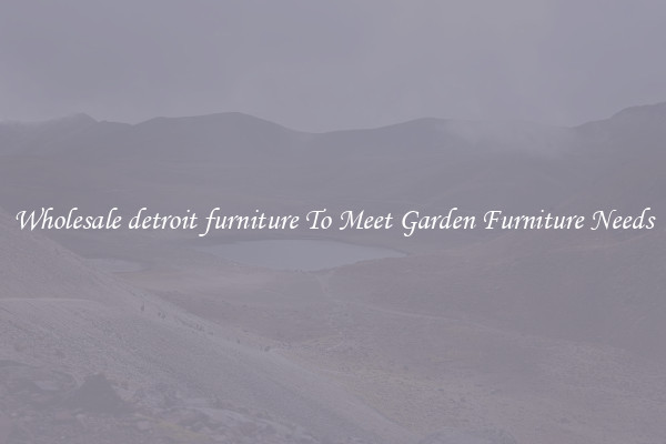 Wholesale detroit furniture To Meet Garden Furniture Needs