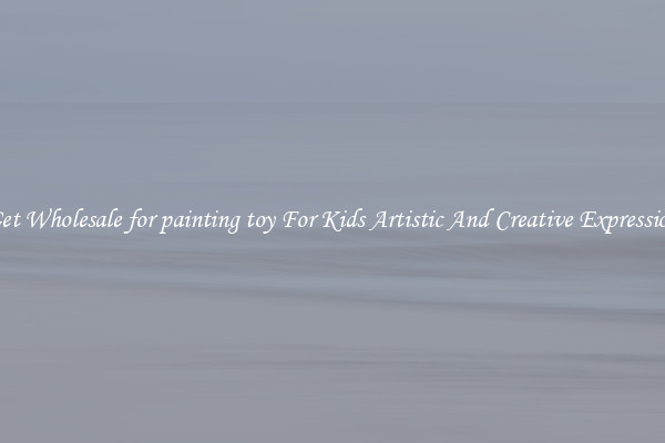 Get Wholesale for painting toy For Kids Artistic And Creative Expression
