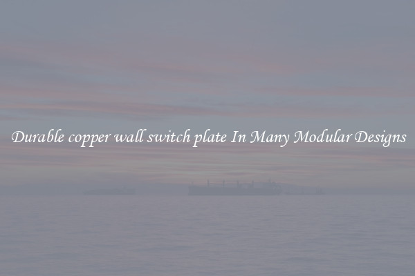 Durable copper wall switch plate In Many Modular Designs