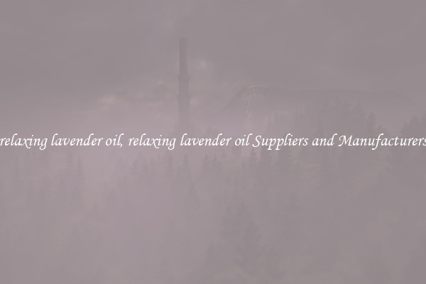relaxing lavender oil, relaxing lavender oil Suppliers and Manufacturers