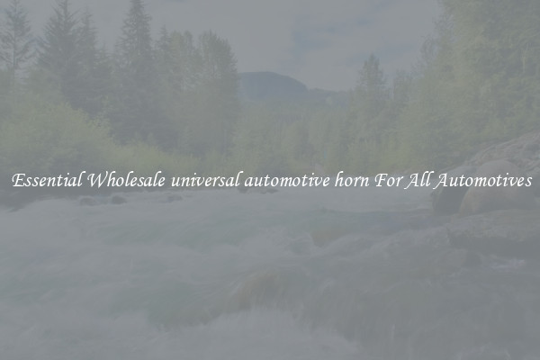 Essential Wholesale universal automotive horn For All Automotives