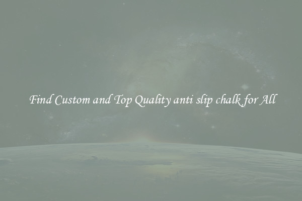Find Custom and Top Quality anti slip chalk for All