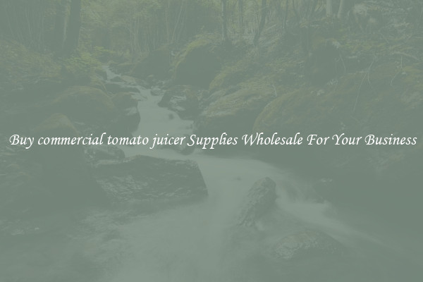 Buy commercial tomato juicer Supplies Wholesale For Your Business