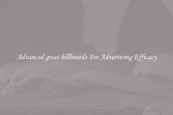 Advanced great billboards For Advertising Efficacy