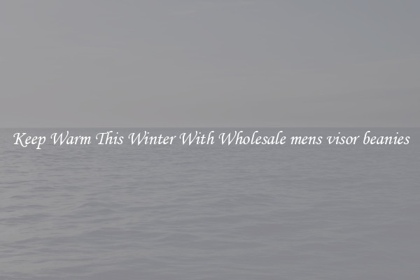 Keep Warm This Winter With Wholesale mens visor beanies