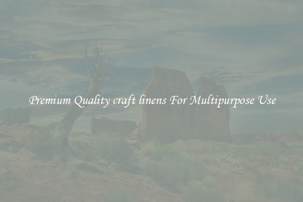 Premium Quality craft linens For Multipurpose Use