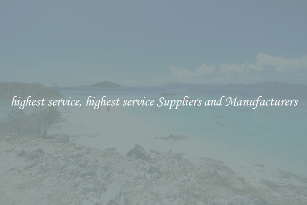 highest service, highest service Suppliers and Manufacturers
