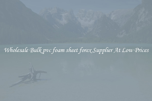 Wholesale Bulk pvc foam sheet forex Supplier At Low Prices