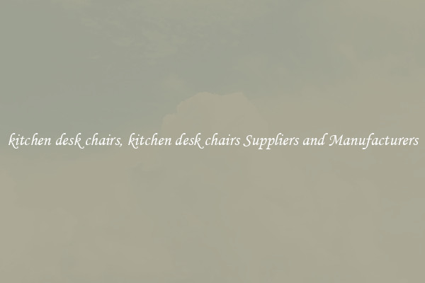 kitchen desk chairs, kitchen desk chairs Suppliers and Manufacturers