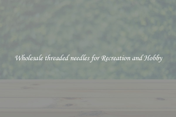 Wholesale threaded needles for Recreation and Hobby