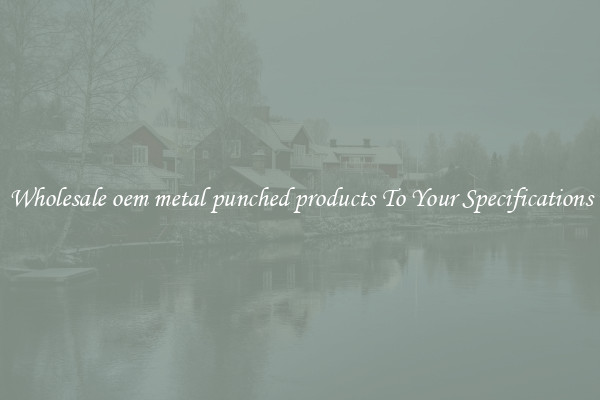 Wholesale oem metal punched products To Your Specifications