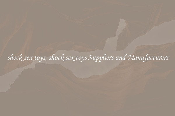 shock sex toys, shock sex toys Suppliers and Manufacturers