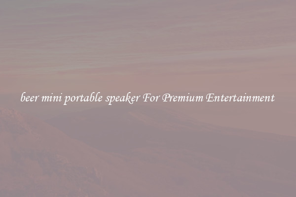 beer mini portable speaker For Premium Entertainment 
