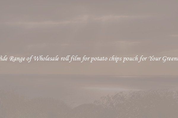 A Wide Range of Wholesale roll film for potato chips pouch for Your Greenhouse