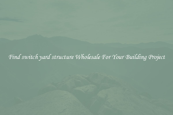 Find switch yard structure Wholesale For Your Building Project