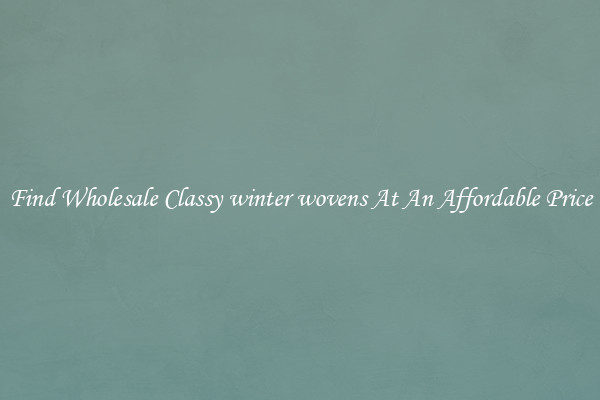 Find Wholesale Classy winter wovens At An Affordable Price
