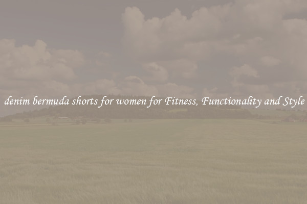 denim bermuda shorts for women for Fitness, Functionality and Style