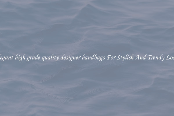 Elegant high grade quality designer handbags For Stylish And Trendy Looks