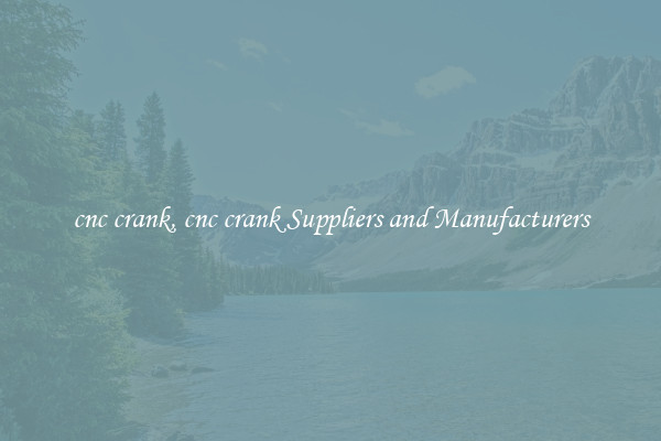 cnc crank, cnc crank Suppliers and Manufacturers
