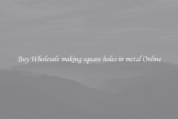 Buy Wholesale making square holes in metal Online