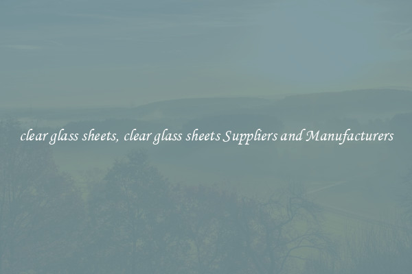 clear glass sheets, clear glass sheets Suppliers and Manufacturers