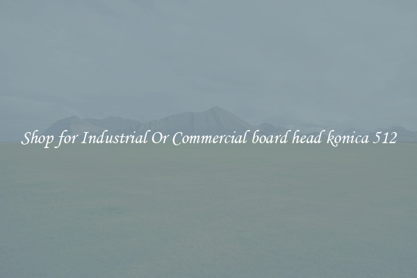 Shop for Industrial Or Commercial board head konica 512
