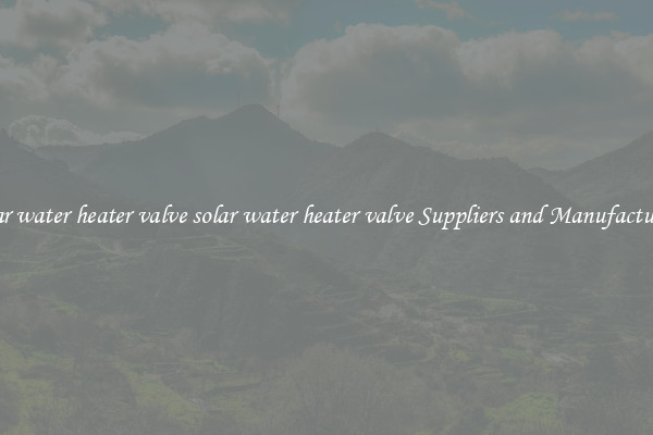 solar water heater valve solar water heater valve Suppliers and Manufacturers