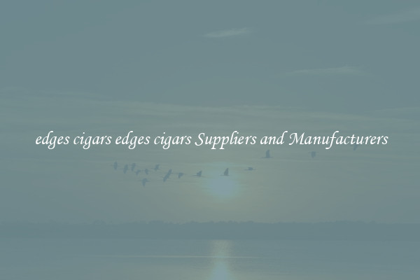 edges cigars edges cigars Suppliers and Manufacturers