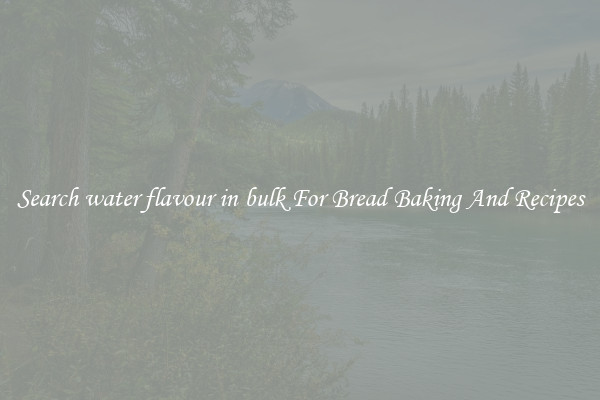 Search water flavour in bulk For Bread Baking And Recipes
