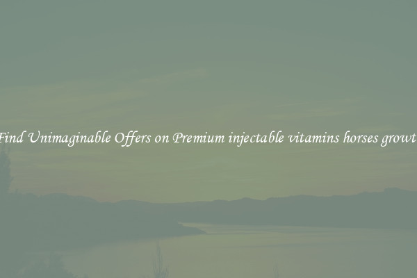 Find Unimaginable Offers on Premium injectable vitamins horses growth