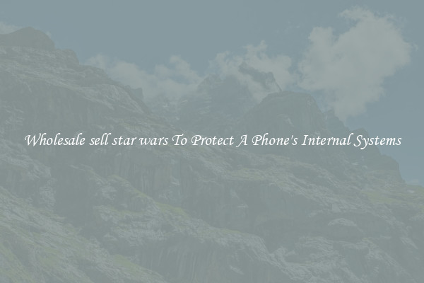 Wholesale sell star wars To Protect A Phone's Internal Systems