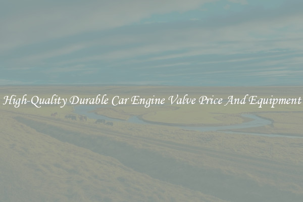 High-Quality Durable Car Engine Valve Price And Equipment