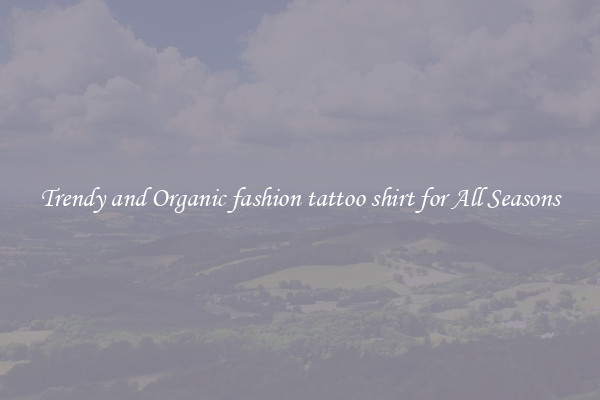 Trendy and Organic fashion tattoo shirt for All Seasons