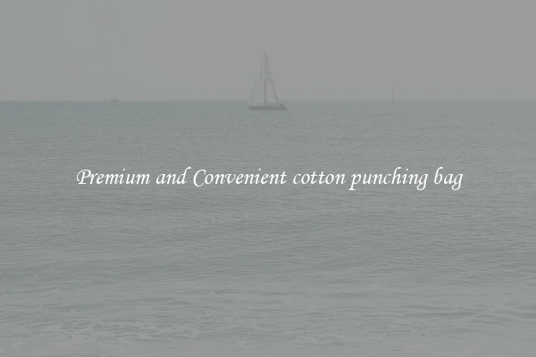 Premium and Convenient cotton punching bag