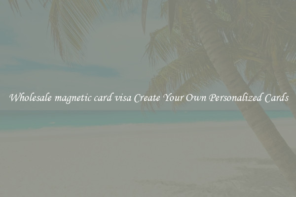 Wholesale magnetic card visa Create Your Own Personalized Cards
