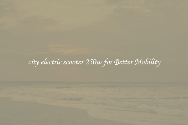 city electric scooter 250w for Better Mobility