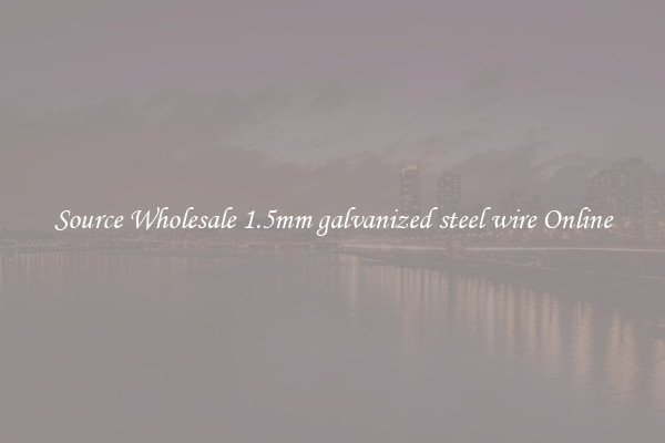 Source Wholesale 1.5mm galvanized steel wire Online