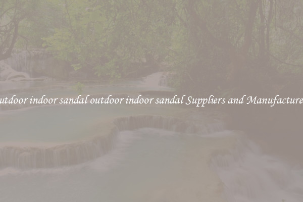 outdoor indoor sandal outdoor indoor sandal Suppliers and Manufacturers