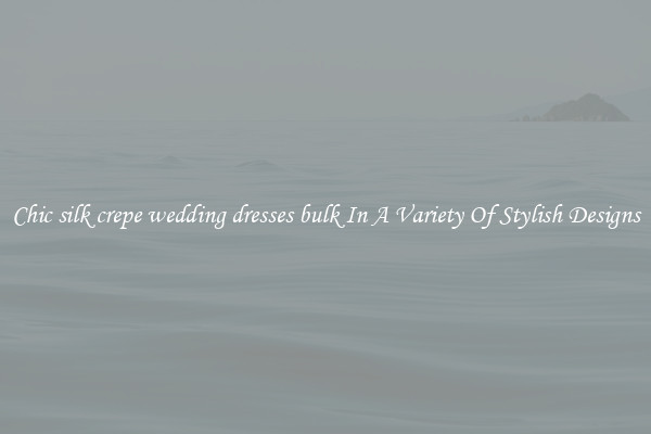 Chic silk crepe wedding dresses bulk In A Variety Of Stylish Designs