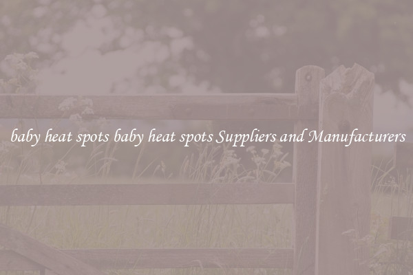 baby heat spots baby heat spots Suppliers and Manufacturers