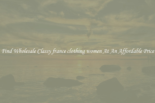 Find Wholesale Classy france clothing women At An Affordable Price