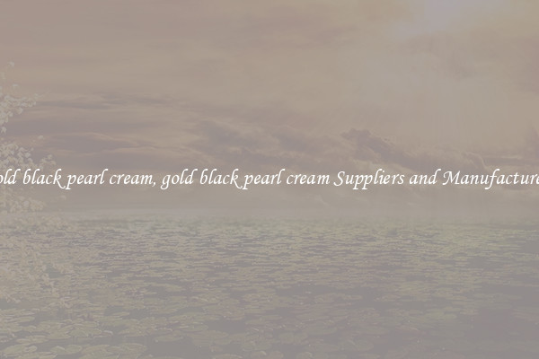 gold black pearl cream, gold black pearl cream Suppliers and Manufacturers