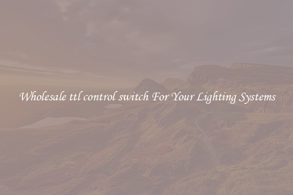 Wholesale ttl control switch For Your Lighting Systems