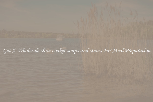 Get A Wholesale slow cooker soups and stews For Meal Preparation