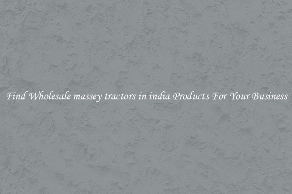 Find Wholesale massey tractors in india Products For Your Business