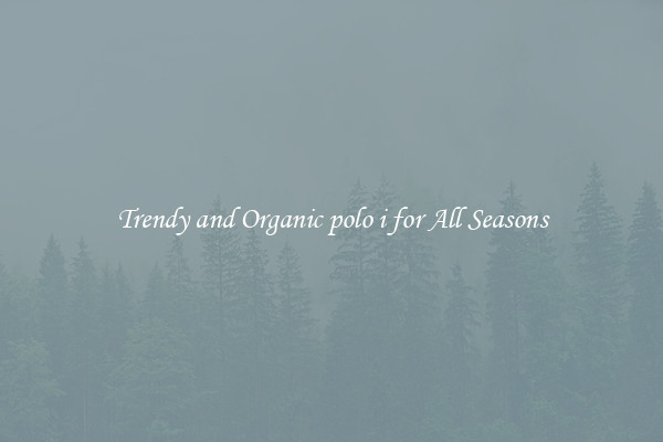 Trendy and Organic polo i for All Seasons