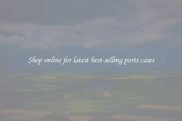 Shop online for latest best-selling ports cases
