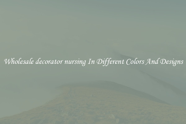 Wholesale decorator nursing In Different Colors And Designs