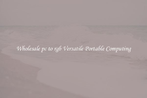 Wholesale pc to rgb Versatile Portable Computing